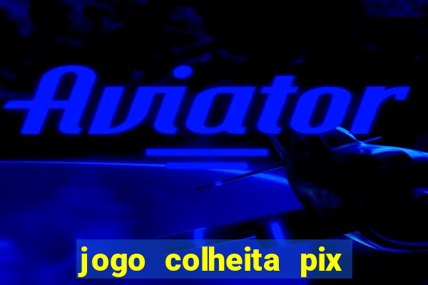 jogo colheita pix paga mesmo